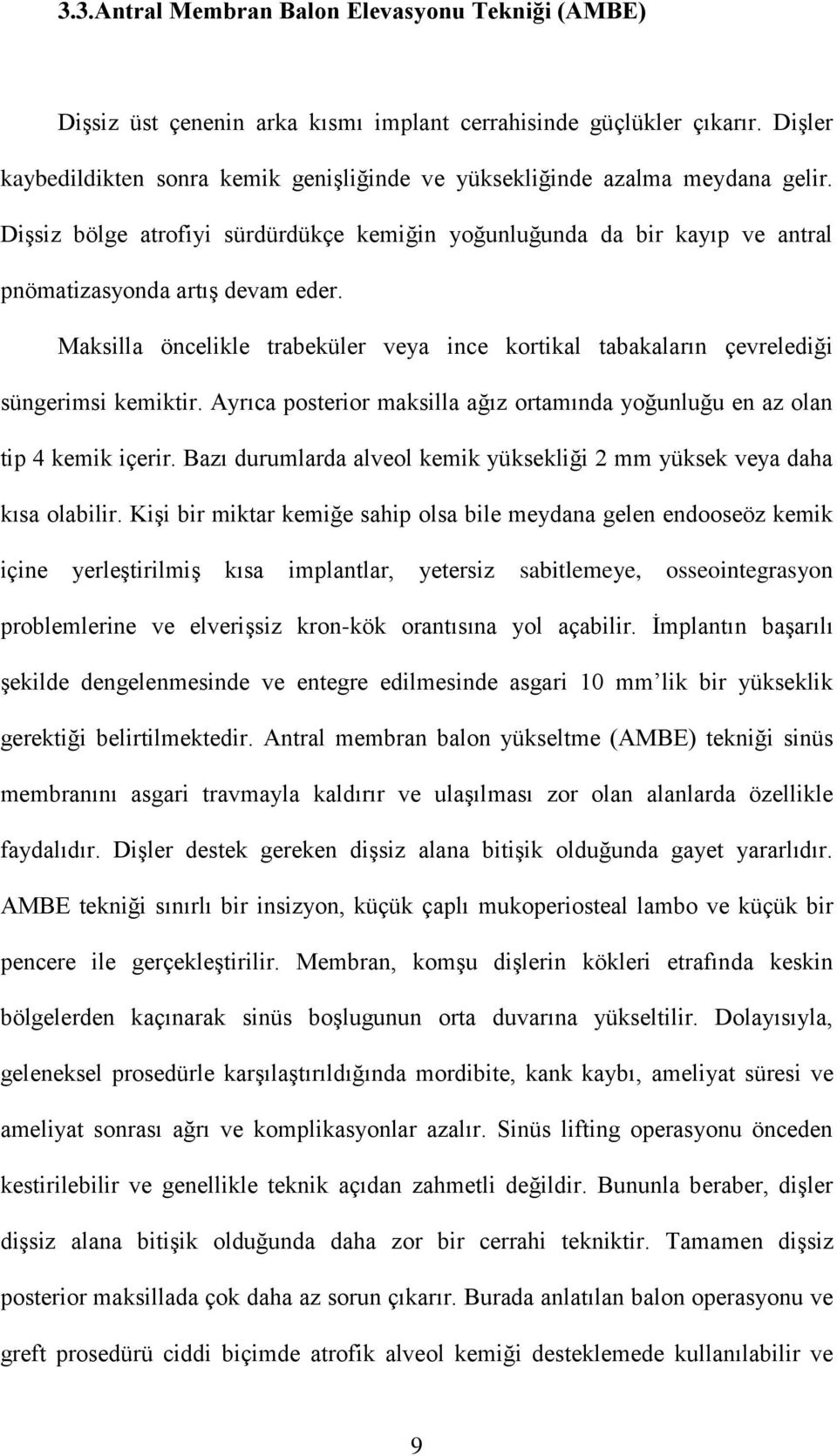 Maksilla öncelikle trabeküler veya ince kortikal tabakaların çevrelediği süngerimsi kemiktir. Ayrıca posterior maksilla ağız ortamında yoğunluğu en az olan tip 4 kemik içerir.