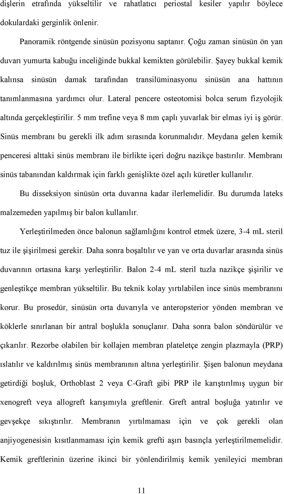 Şayey bukkal kemik kalınsa sinüsün damak tarafından transilüminasyonu sinüsün ana hattının tanımlanmasına yardımcı olur. Lateral pencere osteotomisi bolca serum fizyolojik altında gerçekleştirilir.