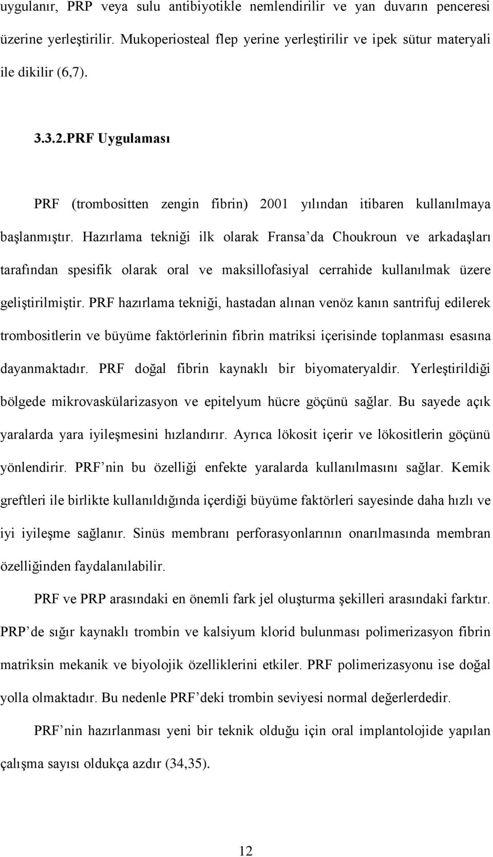 Hazırlama tekniği ilk olarak Fransa da Choukroun ve arkadaşları tarafından spesifik olarak oral ve maksillofasiyal cerrahide kullanılmak üzere geliştirilmiştir.