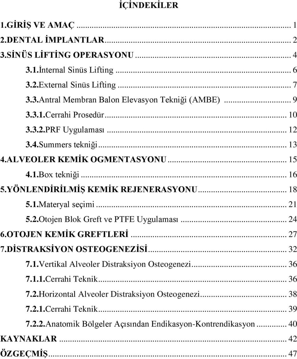 .. 21 5.2.Otojen Blok Greft ve PTFE Uygulaması... 24 6.OTOJEN KEMİK GREFTLERİ... 27 7.DİSTRAKSİYON OSTEOGENEZİSİ... 32 7.1.Vertikal Alveoler Distraksiyon Osteogenezi... 36 7.1.1.Cerrahi Teknik.