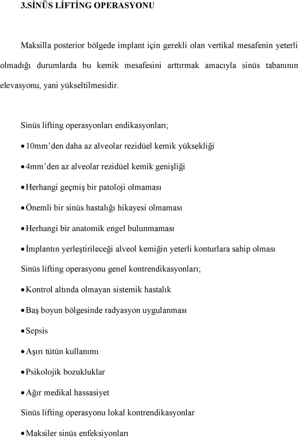 Sinüs lifting operasyonları endikasyonları; 10mm den daha az alveolar rezidüel kemik yüksekliği 4mm den az alveolar rezidüel kemik genişliği Herhangi geçmiş bir patoloji olmaması Önemli bir sinüs