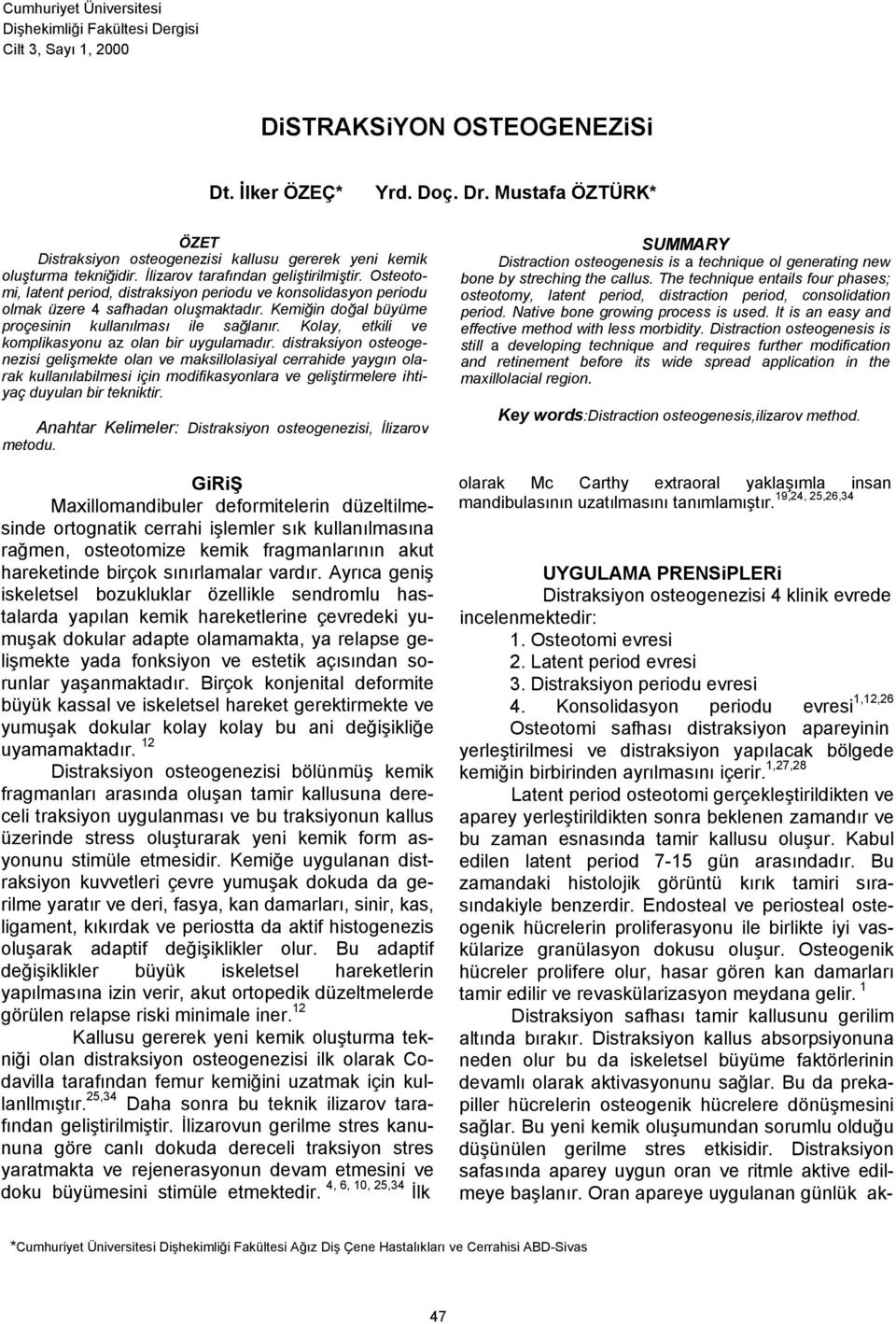 Osteotomi, latent period, distraksiyon periodu ve konsolidasyon periodu olmak üzere 4 safhadan oluşmaktadır. Kemiğin doğal büyüme proçesinin kullanılması ile sağlanır.