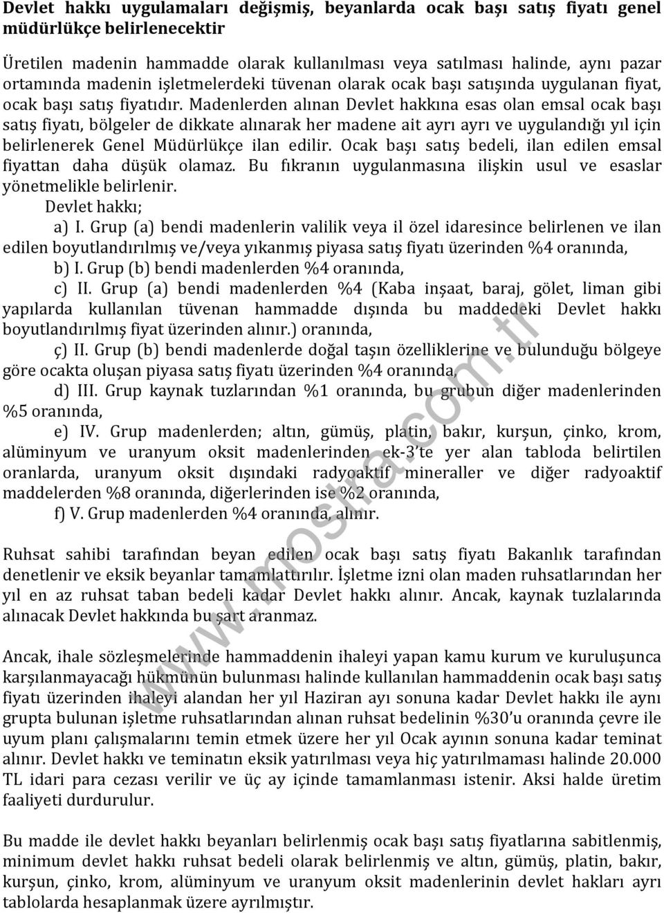 Madenlerden alınan Devlet hakkına esas olan emsal ocak başı satış fiyatı, bölgeler de dikkate alınarak her madene ait ayrı ayrı ve uygulandığı yıl için belirlenerek Genel Müdürlükçe ilan edilir.