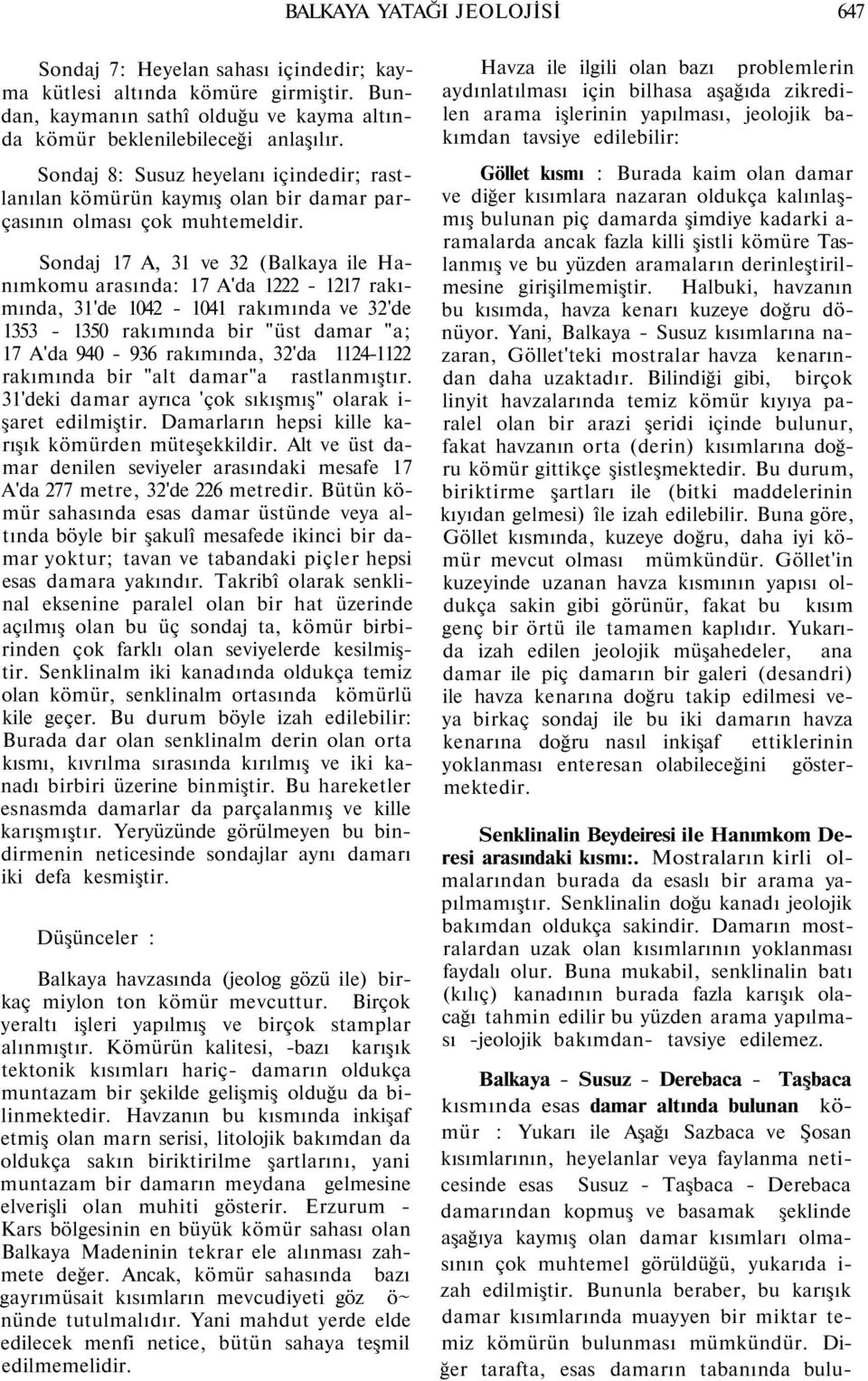 Sondaj 17 A, 31 ve 32 (Balkaya ile Hanımkomu arasında: 17 A'da 1222-1217 rakımında, 31'de 1042-1041 rakımında ve 32'de 1353-1350 rakımında bir "üst damar "a; 17 A'da 940-936 rakımında, 32'da