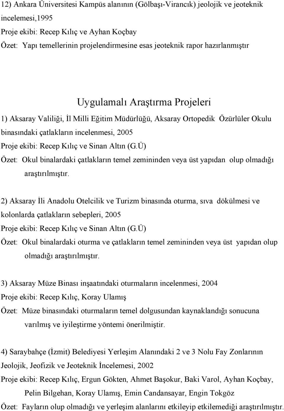 Ü) Özet: Okul binalardaki çatlakların temel zemininden veya üst yapıdan olup olmadığı araştırılmıştır.