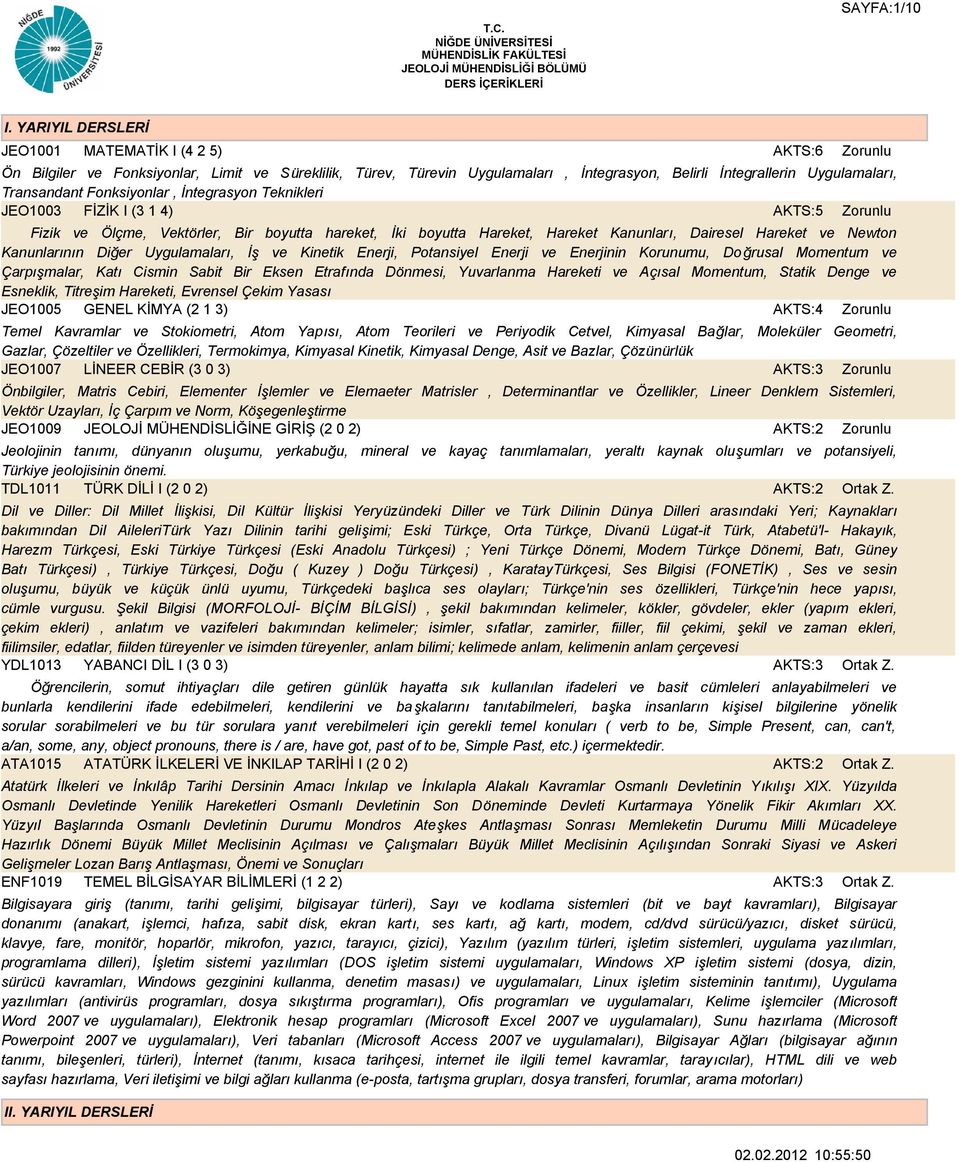 Fonksiyonlar, İntegrasyon Teknikleri JEO1003 FİZİK I (3 1 4) Fizik ve Ölçme, Vektörler, Bir boyutta hareket, İki boyutta Hareket, Hareket Kanunları, Dairesel Hareket ve Newton Kanunlarının Diğer