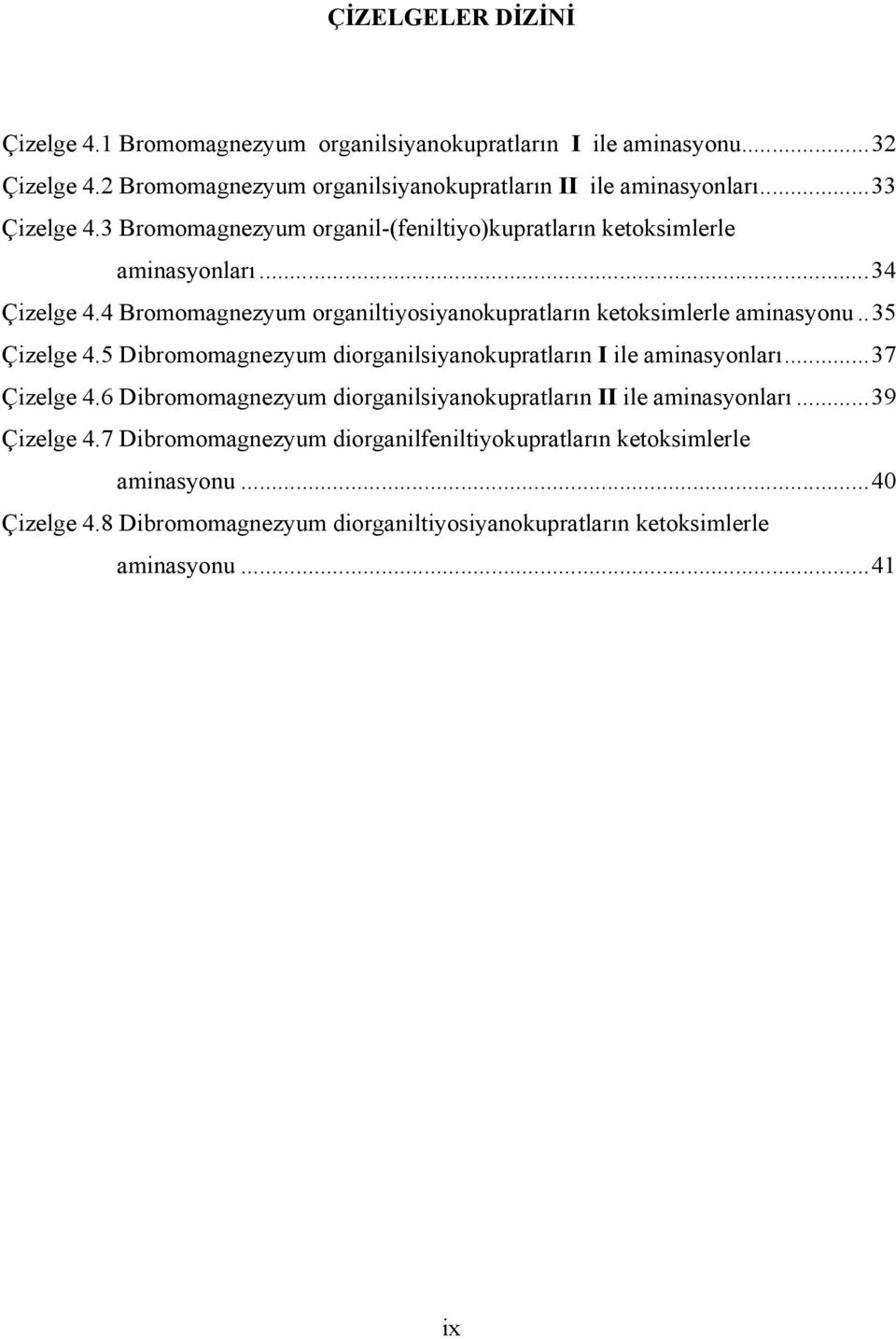 4 Bromomagnezyum organiltiyosiyanokupratların ketoksimlerle aminasyonu.. 35 Çizelge 4.5 Dibromomagnezyum diorganilsiyanokupratların I ile aminasyonları... 37 Çizelge 4.
