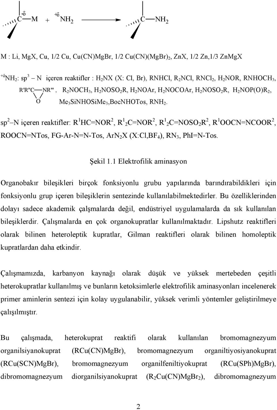 sp 2 N içeren reaktifler: R 1 HC=NOR 2, R 1 2C=NOR 2, R 1 2C=NOSO 2 R 2, R 1 OOCN=NCOOR 2, ROOCN=NTos, FG-Ar-N=N-Tos, ArN 2 X (X:Cl,BF 4 ), RN 3, PhI=N-Tos. Şekil 1.