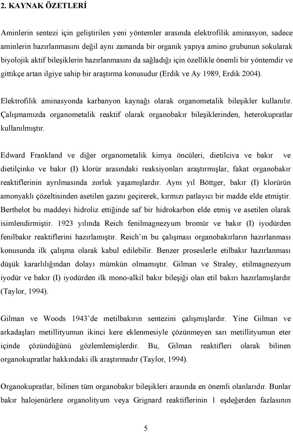 Elektrofilik aminasyonda karbanyon kaynağı olarak organometalik bileşikler kullanılır. Çalışmamızda organometalik reaktif olarak organobakır bileşiklerinden, heterokupratlar kullanılmıştır.