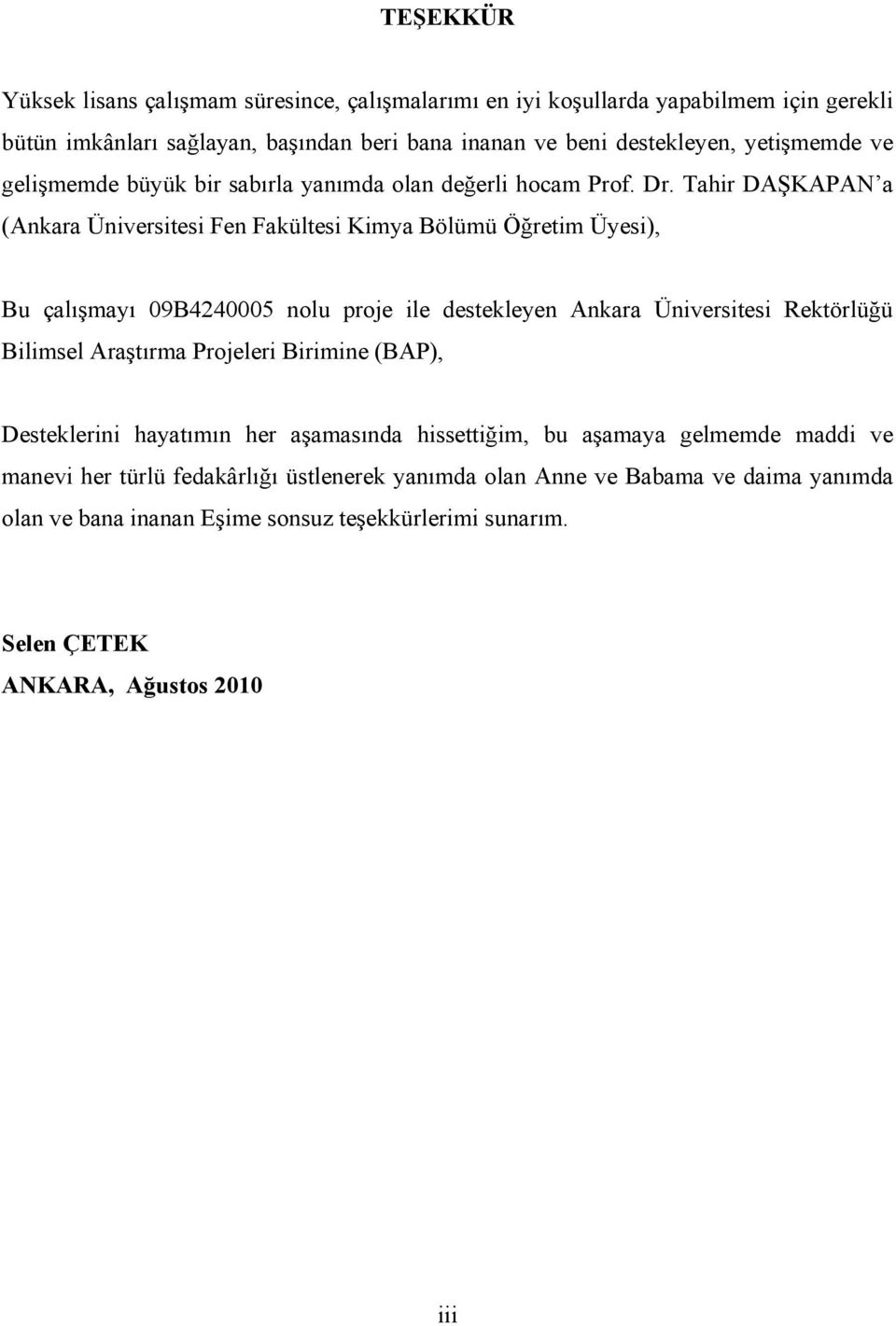 Tahir DAŞKAPAN a (Ankara Üniversitesi Fen Fakültesi Kimya Bölümü Öğretim Üyesi), Bu çalışmayı 09B4240005 nolu proje ile destekleyen Ankara Üniversitesi Rektörlüğü Bilimsel