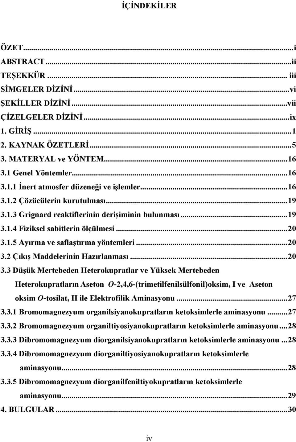 .. 20 3.1.5 Ayırma ve saflaştırma yöntemleri... 20 3.2 Çıkış Maddelerinin Hazırlanması... 20 3.3 Düşük Mertebeden Heterokupratlar ve Yüksek Mertebeden Heterokupratların Aseton O-2,4,6-(trimetilfenilsülfonil)oksim, I ve Aseton oksim O-tosilat, II ile Elektrofilik Aminasyonu.