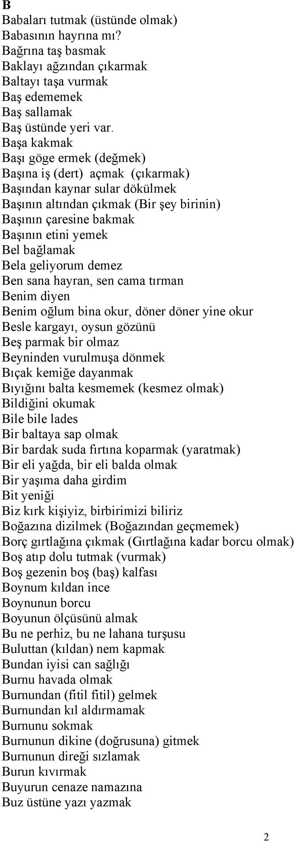 bağlamak Bela geliyorum demez Ben sana hayran, sen cama tırman Benim diyen Benim oğlum bina okur, döner döner yine okur Besle kargayı, oysun gözünü Beş parmak bir olmaz Beyninden vurulmuşa dönmek