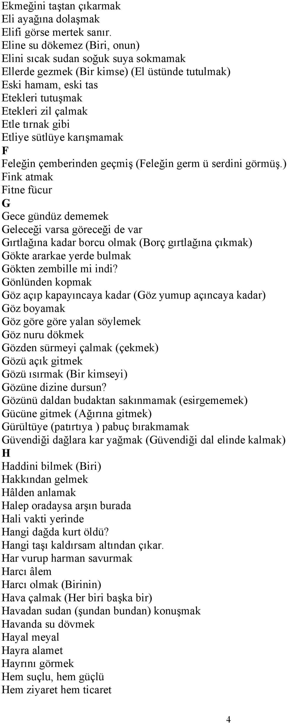 sütlüye karışmamak F Feleğin çemberinden geçmiş (Feleğin germ ü serdini görmüş.