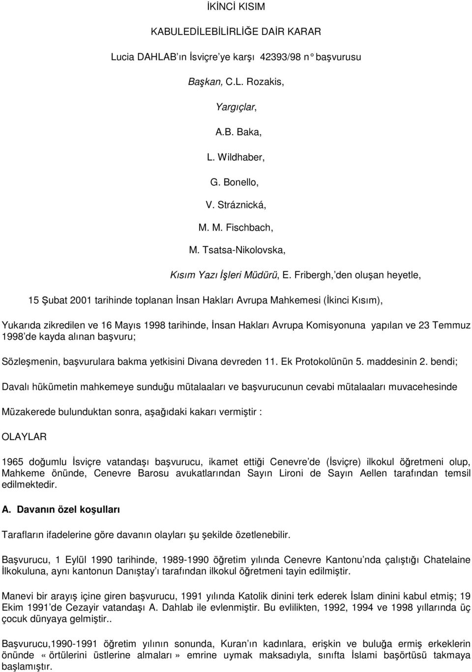 Fribergh, den oluan heyetle, 15 ubat 2001 tarihinde toplanan nsan Hakları Avrupa Mahkemesi (kinci Kısım), Yukarıda zikredilen ve 16 Mayıs 1998 tarihinde, nsan Hakları Avrupa Komisyonuna yapılan ve 23