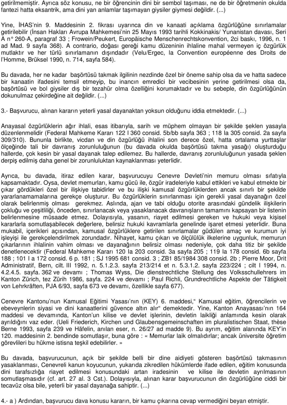 fikrası uyarınca din ve kanaati açıklama özgürlüüne sınırlamalar getirilebilir (nsan Hakları Avrupa Mahkemesi nin 25 Mayıs 1993 tarihli Kokkinakis/ Yunanistan davası, Seri A n 260-A, paragraf 33 ;