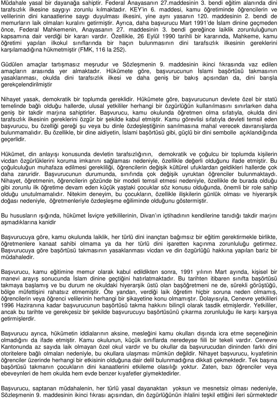 Ayrıca, daha bavurucu Mart 1991 de slam dinine geçmeden önce, Federal Mahkemenin, Anayasanın 27. maddesinin 3. bendi gereince laiklik zorunluluunun kapsamına dair verdii bir kararı vardır.