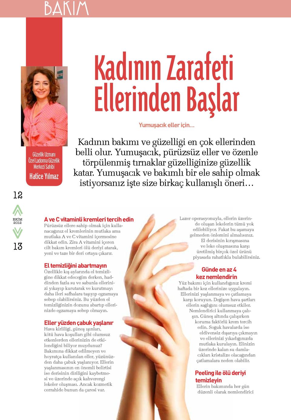 Yumuşacık ve bakımlı bir ele sahip olmak istiyorsanız işte size birkaç kullanışlı öneri EKİM 2012 13 A ve C vitaminli kremleri tercih edin Pürüzsüz ellere sahip olmak için kullanacağınız el