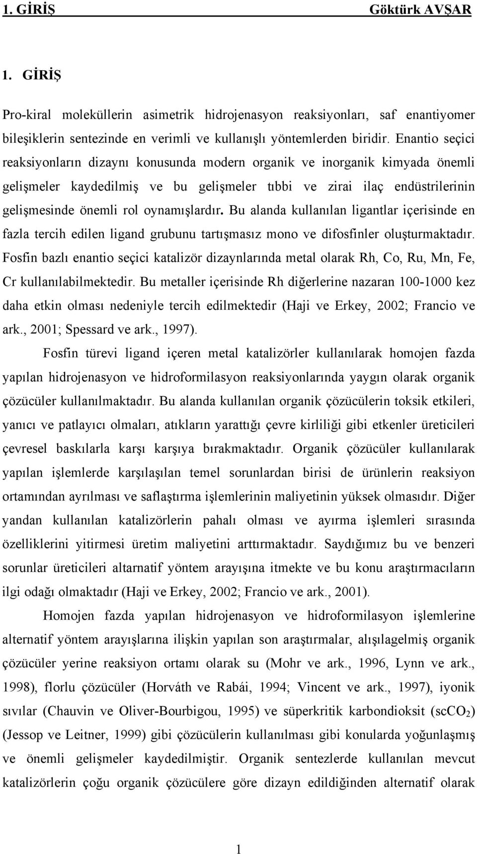 oynamışlardır. Bu alanda kullanılan ligantlar içerisinde en fazla tercih edilen ligand grubunu tartışmasız mono ve difosfinler oluşturmaktadır.