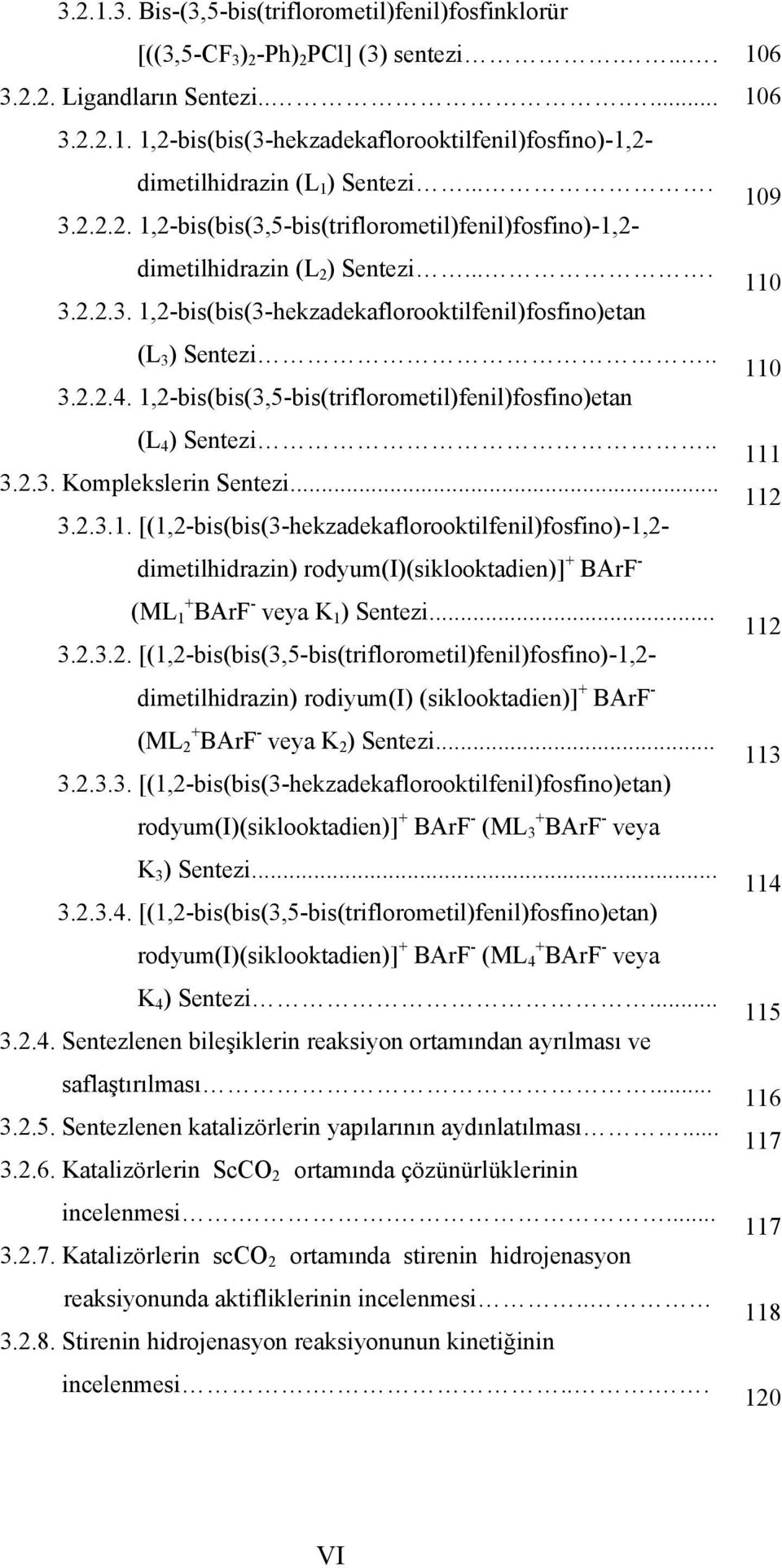 1,2-bis(bis(3,5-bis(triflorometil)fenil)fosfino)etan (L 4 ) Sentezi.. 111 3.2.3. Komplekslerin Sentezi... 112 3.2.3.1. [(1,2-bis(bis(3-hekzadekaflorooktilfenil)fosfino)-1,2- dimetilhidrazin) rodyum(i)(siklooktadien)] + BArF - (ML + 1 BArF - veya K 1 ) Sentezi.