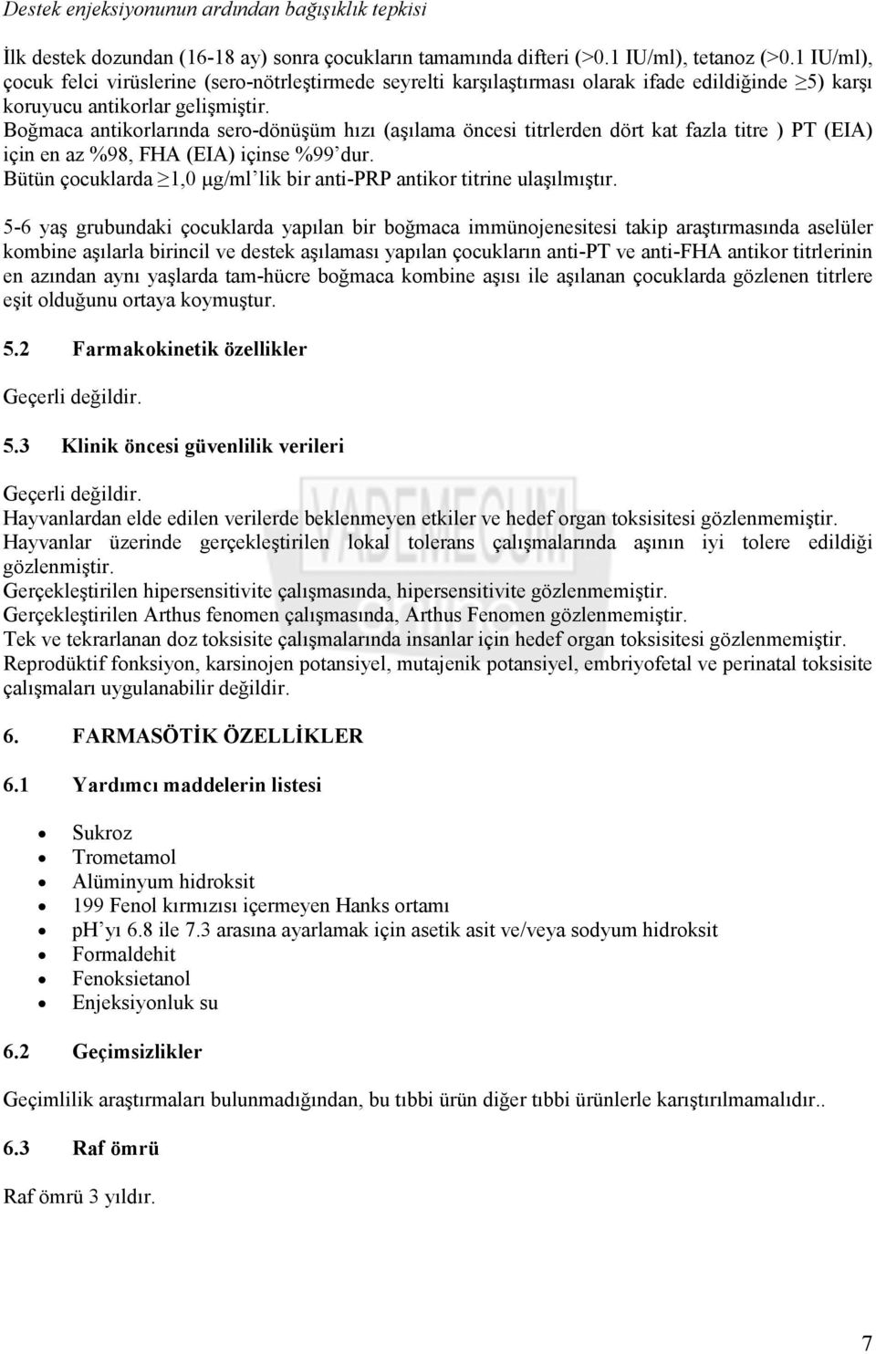 Boğmaca antikorlarında sero-dönüşüm hızı (aşılama öncesi titrlerden dört kat fazla titre ) PT (EIA) için en az %98, FHA (EIA) içinse %99 dur.