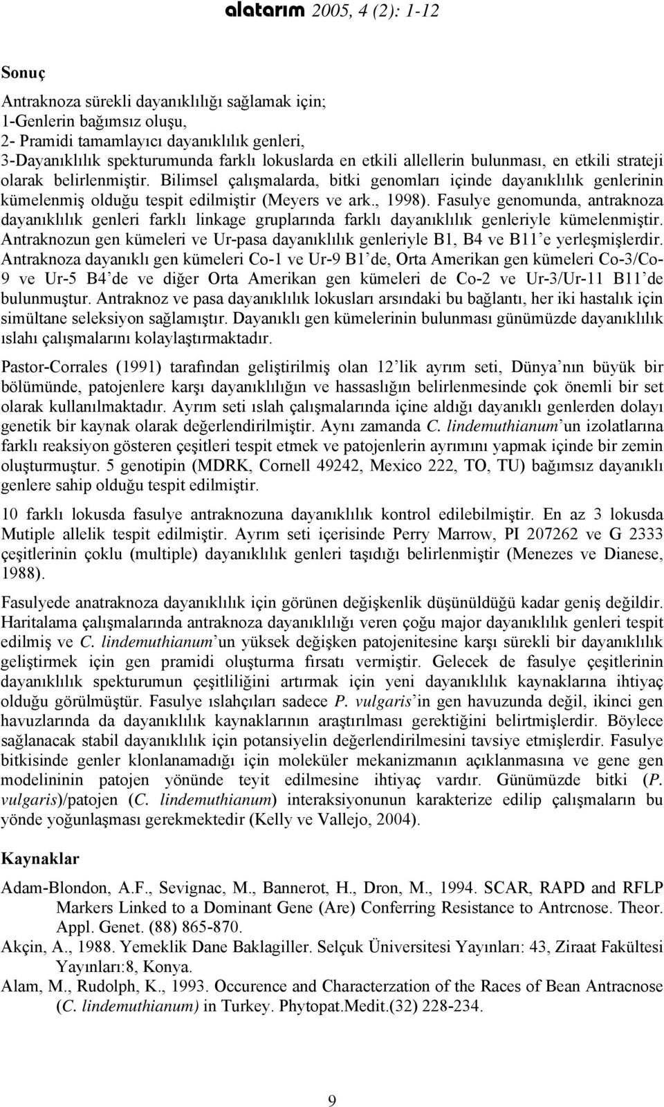 , 1998). Fasulye genomunda, antraknoza dayanıklılık genleri farklı linkage gruplarında farklı dayanıklılık genleriyle kümelenmiştir.