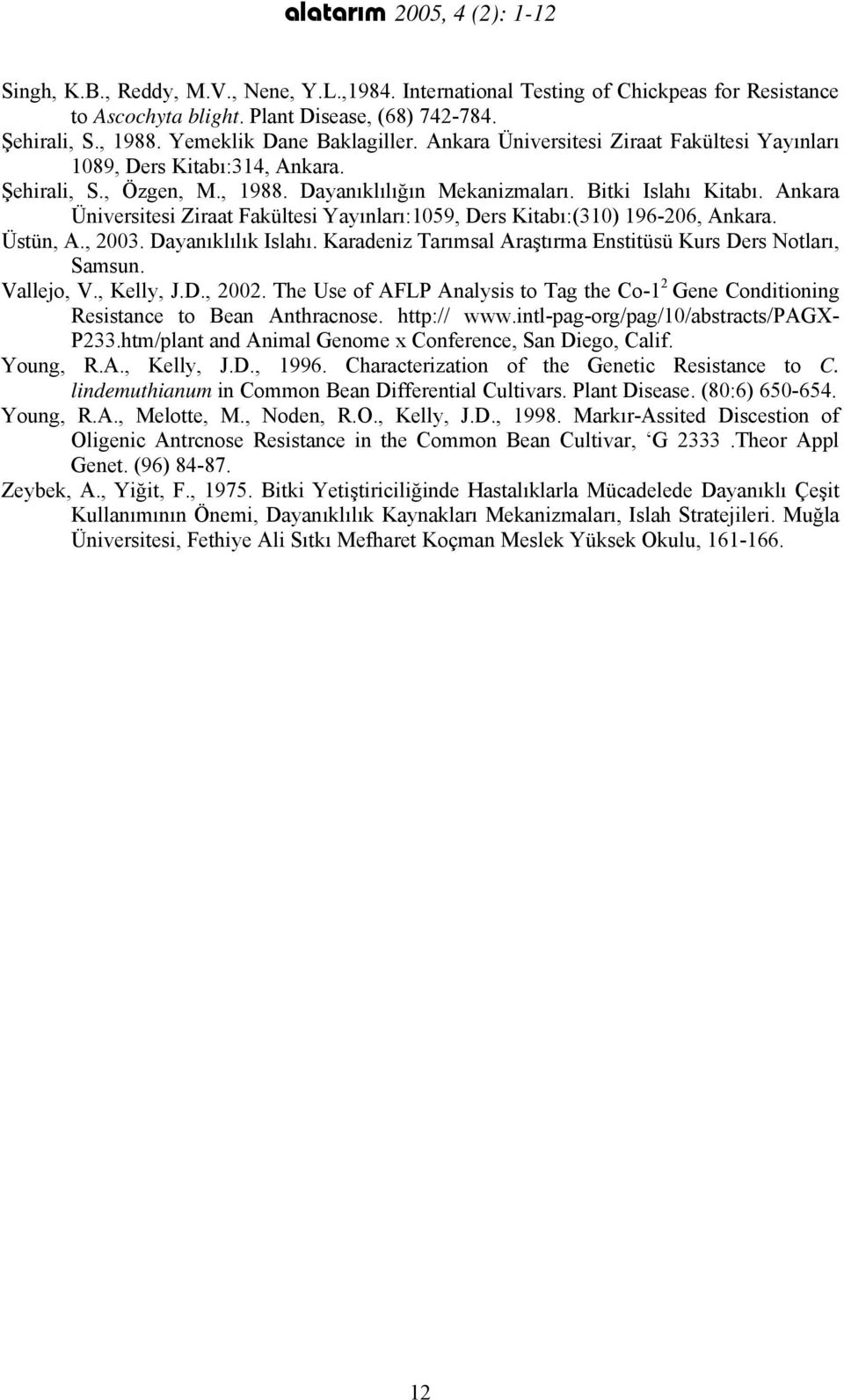 Ankara Üniversitesi Ziraat Fakültesi Yayınları:1059, Ders Kitabı:(310) 196-206, Ankara. Üstün, A., 2003. Dayanıklılık Islahı. Karadeniz Tarımsal Araştırma Enstitüsü Kurs Ders Notları, Samsun.