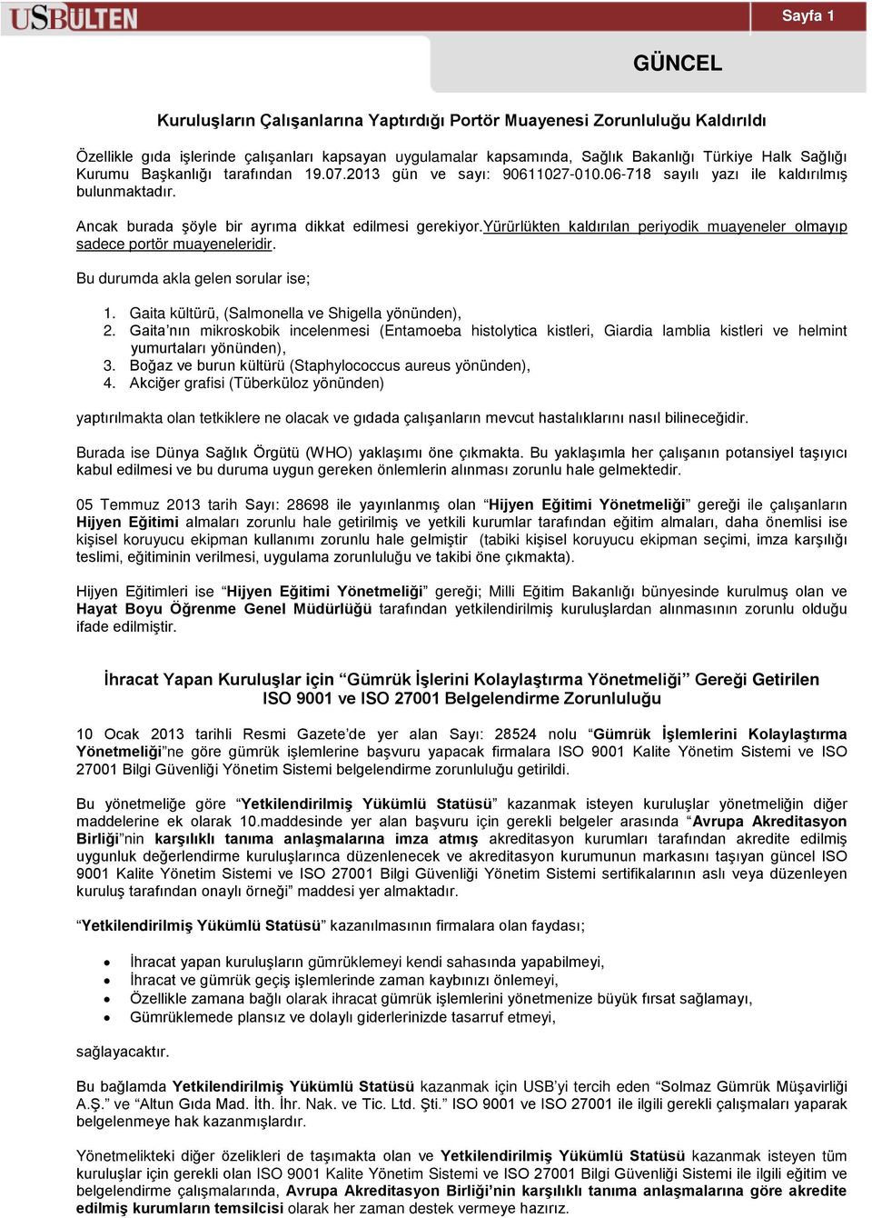 yürürlükten kaldırılan periyodik muayeneler olmayıp sadece portör muayeneleridir. Bu durumda akla gelen sorular ise; 1. Gaita kültürü, (Salmonella ve Shigella yönünden), 2.