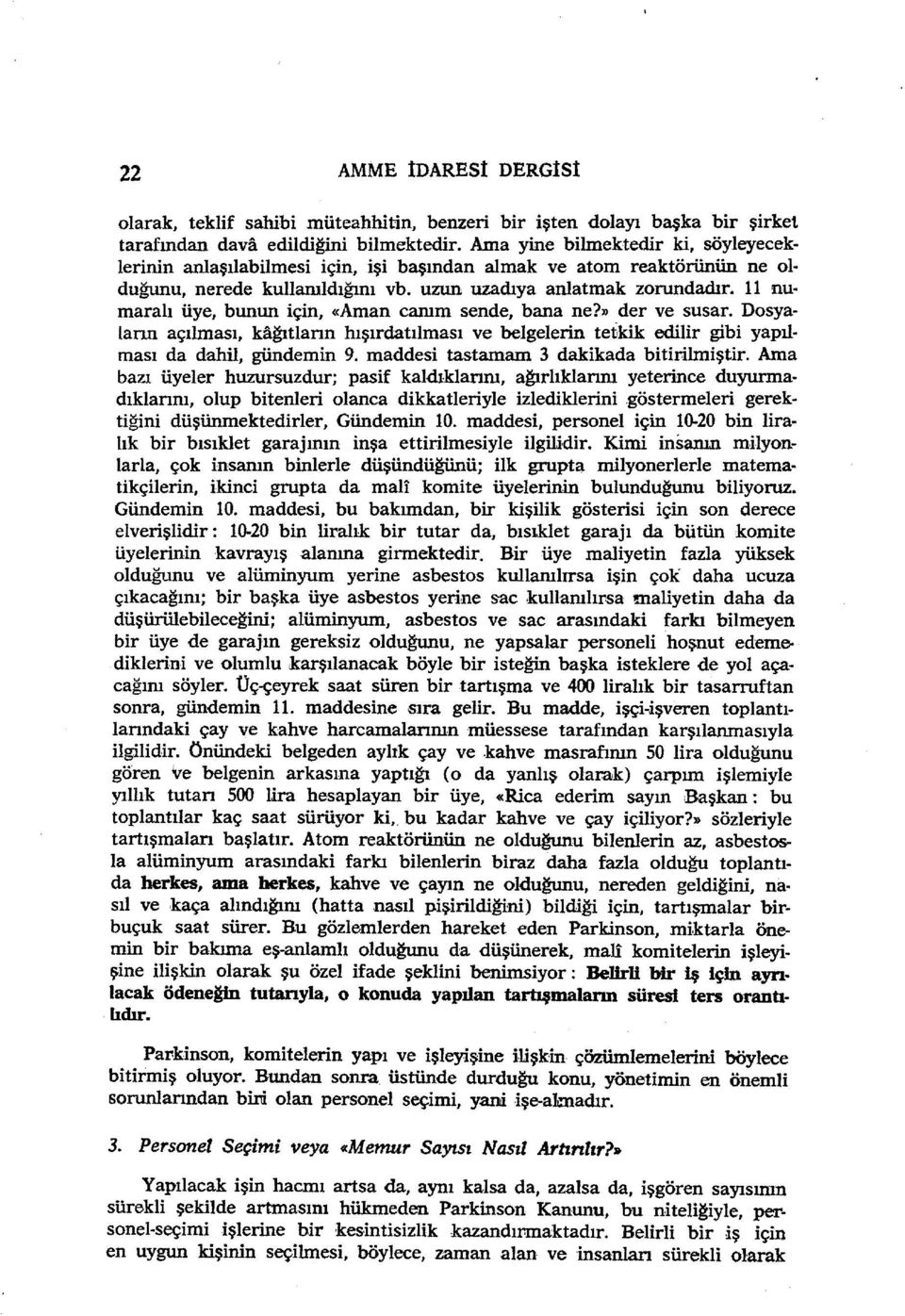 11 numaralı üye, bunun için, «Aman canım sende, bana ne?» der ve susar. Dosyalann açılması, kağıtlann hışırdatılması ve belgelerin tetkik edilir gibi yapılması da dahil, gündemin 9.