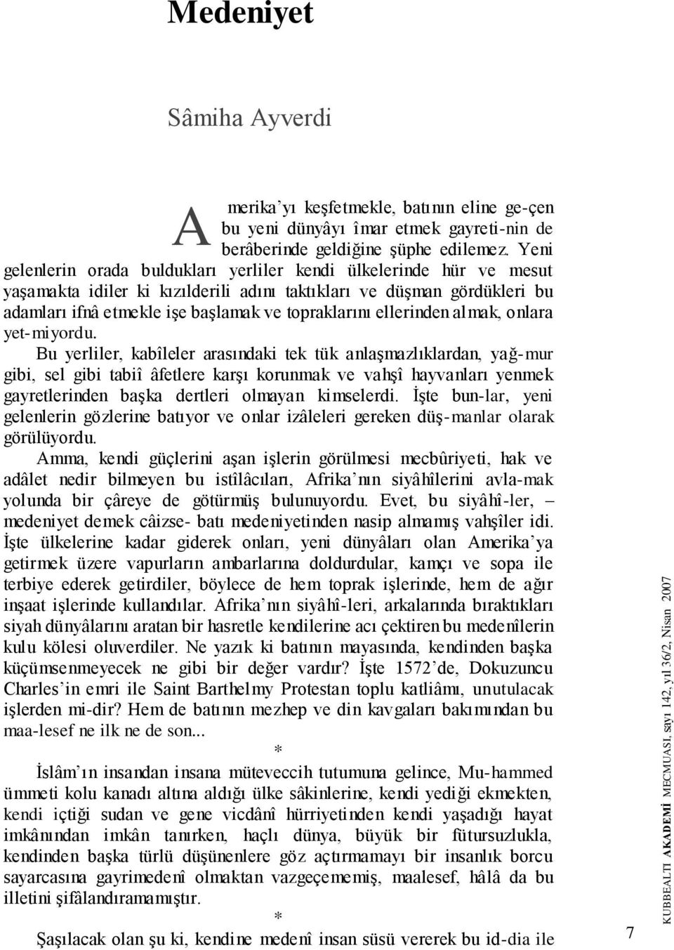 Yeni gelenlerin orada buldukları yerliler kendi ülkelerinde hür ve mesut yaşamakta idiler ki kızılderili adını taktıkları ve düşman gördükleri bu adamları ifnâ etmekle işe başlamak ve topraklarını