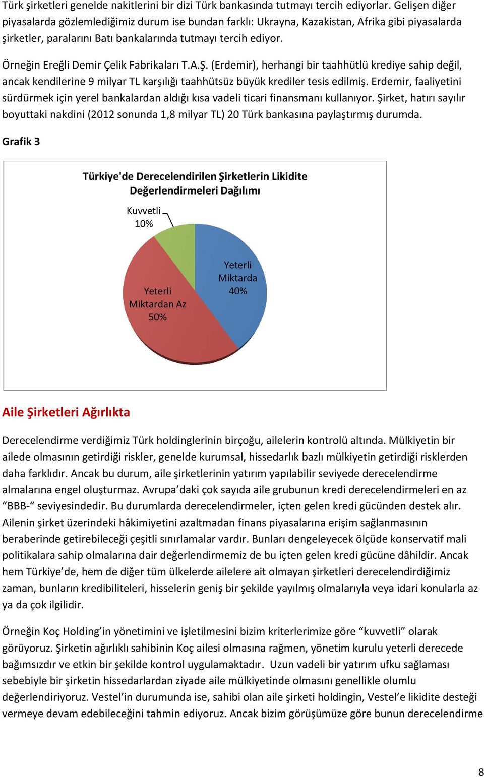 Örneğin Ereğli Demir Çelik Fabrikaları T.A.Ş. (Erdemir), herhangi bir taahhütlü krediye sahip değil, ancak kendilerine 9 milyar TL karşılığı taahhütsüz büyük krediler tesis edilmiş.