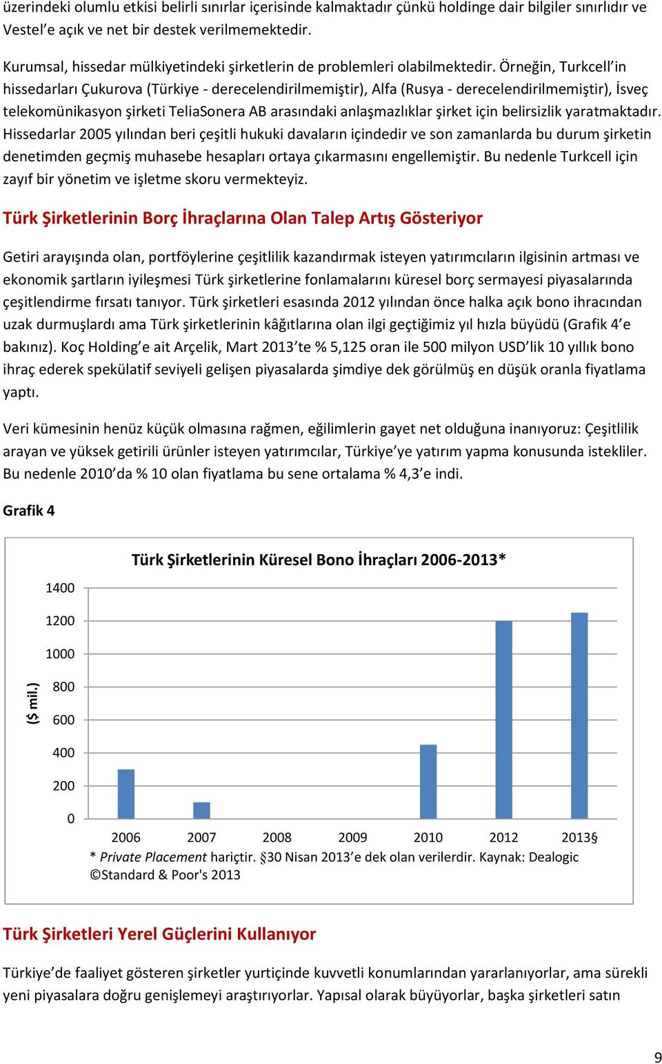 Örneğin, Turkcell in hissedarları Çukurova (Türkiye - derecelendirilmemiştir), Alfa (Rusya - derecelendirilmemiştir), İsveç telekomünikasyon şirketi TeliaSonera AB arasındaki anlaşmazlıklar şirket