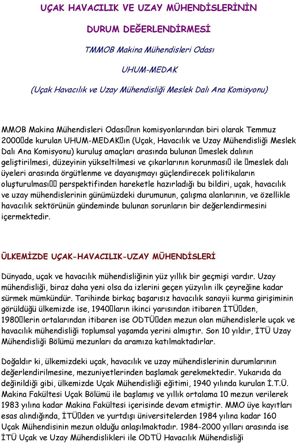 düzeyinin yükseltilmesi ve çıkarlarının korunması ile meslek dalı üyeleri arasında örgütlenme ve dayanışmayı güçlendirecek politikaların oluşturulması perspektifinden hareketle hazırladığı bu