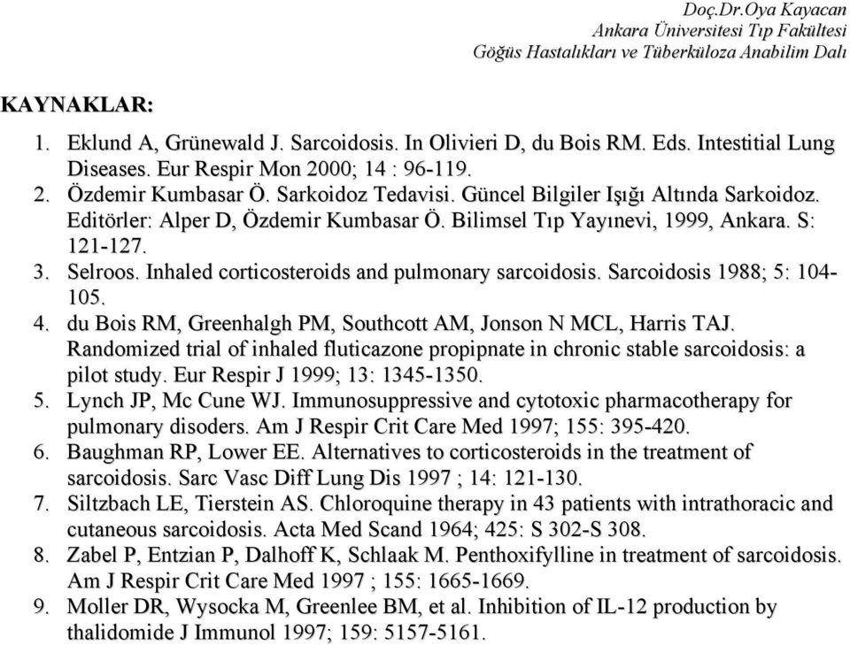 Sarcoidosis 1988; 5: 104-105. 4. du Bois RM, Greenhalgh PM, Southcott AM, Jonson N MCL, Harris TAJ. Randomized trial of inhaled fluticazone propipnate in chronic stable sarcoidosis: a pilot study.
