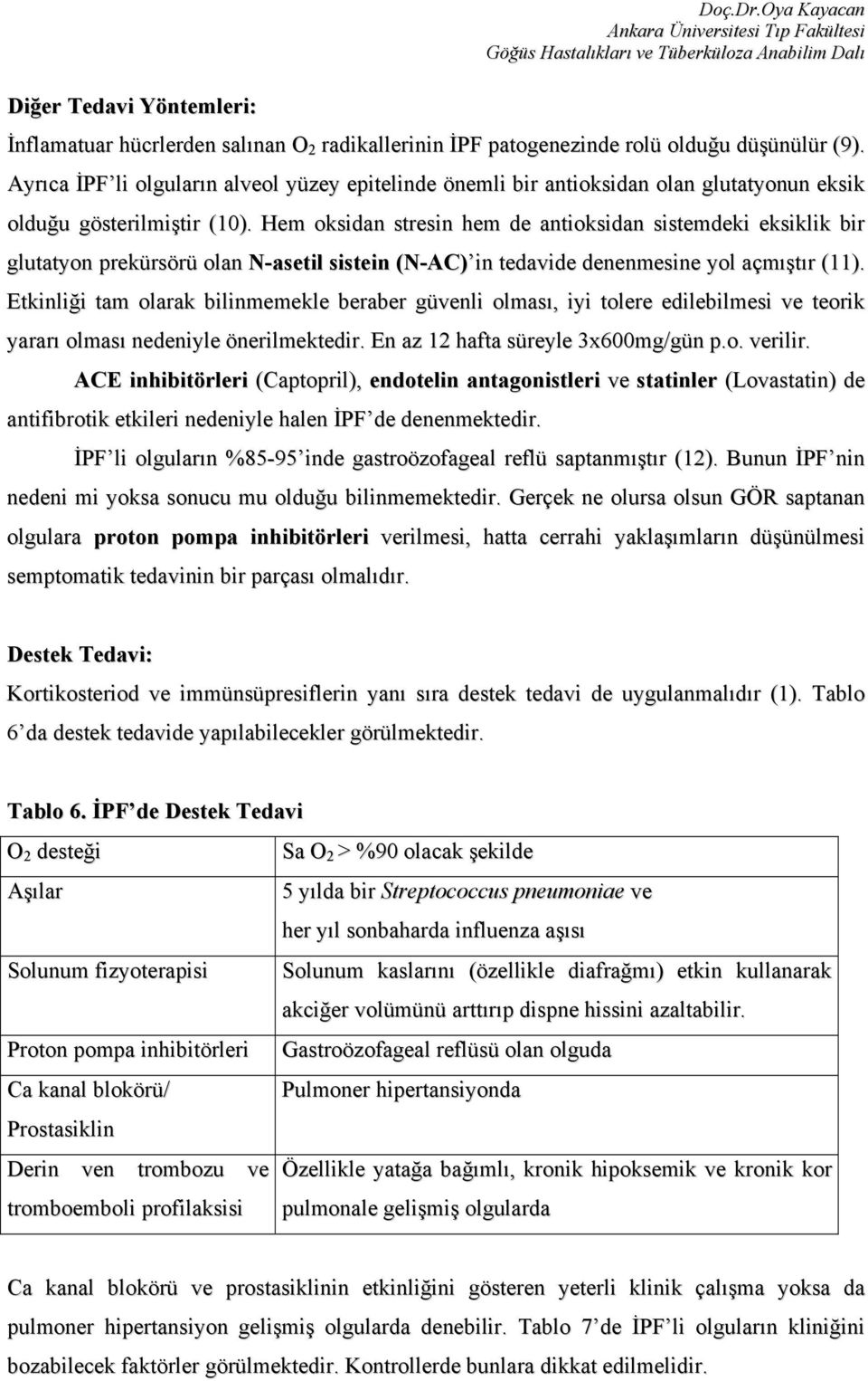 Hem oksidan stresin hem de antioksidan sistemdeki eksiklik bir glutatyon prekürsörü olan N-asetil sistein (N-AC) in tedavide denenmesine yol açmıştır (11).