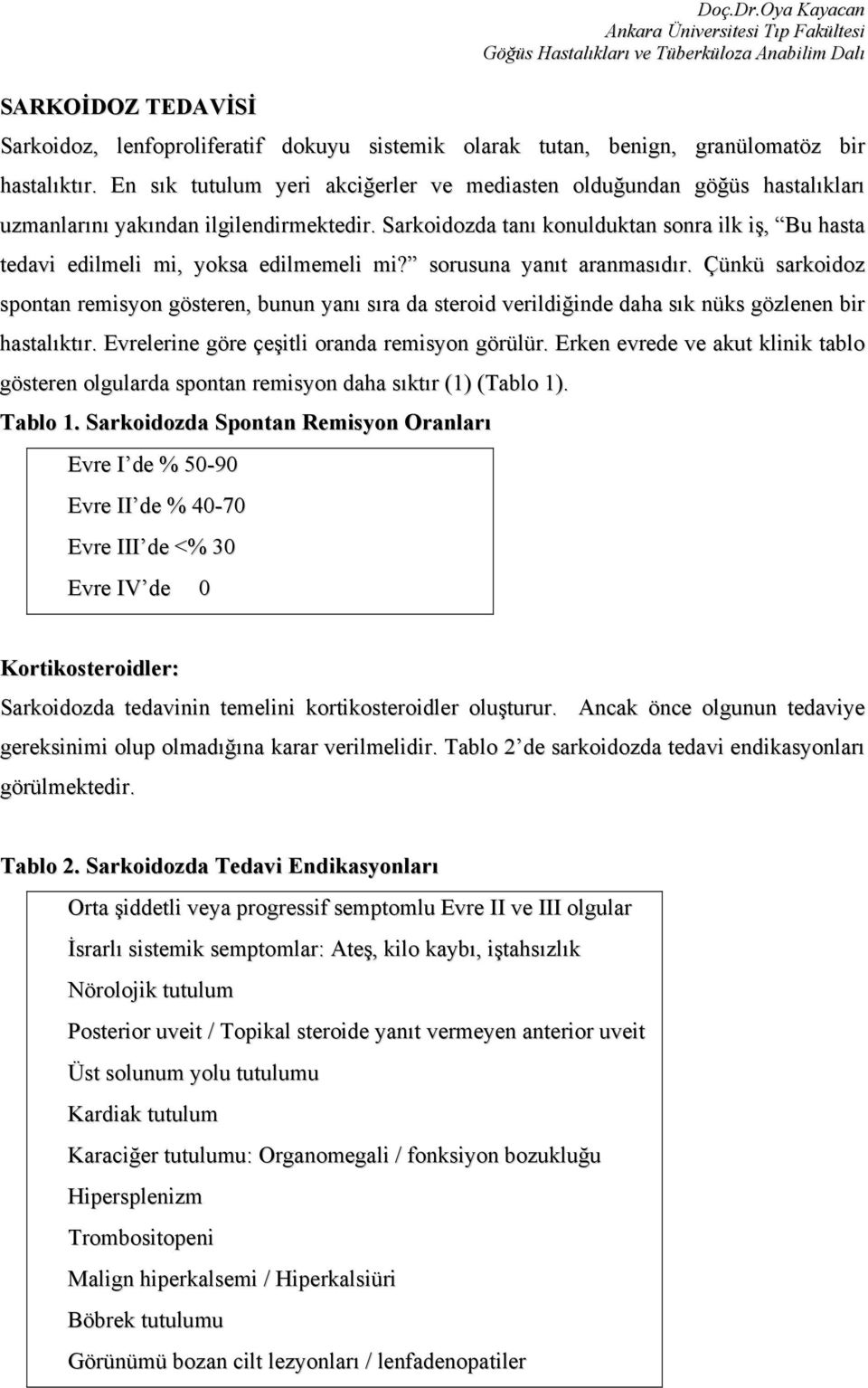 Sarkoidozda tanı konulduktan sonra ilk iş, Bu hasta tedavi edilmeli mi, yoksa edilmemeli mi? sorusuna yanıt aranmasıdır.