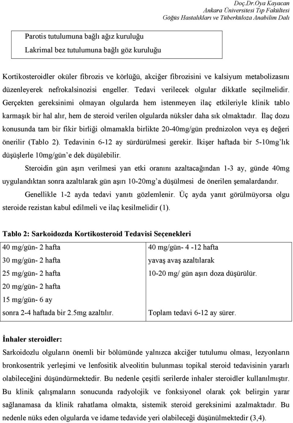 Gerçekten gereksinimi olmayan olgularda hem istenmeyen ilaç etkileriyle klinik tablo karmaşık bir hal alır, hem de steroid verilen olgularda nüksler daha sık olmaktadır.