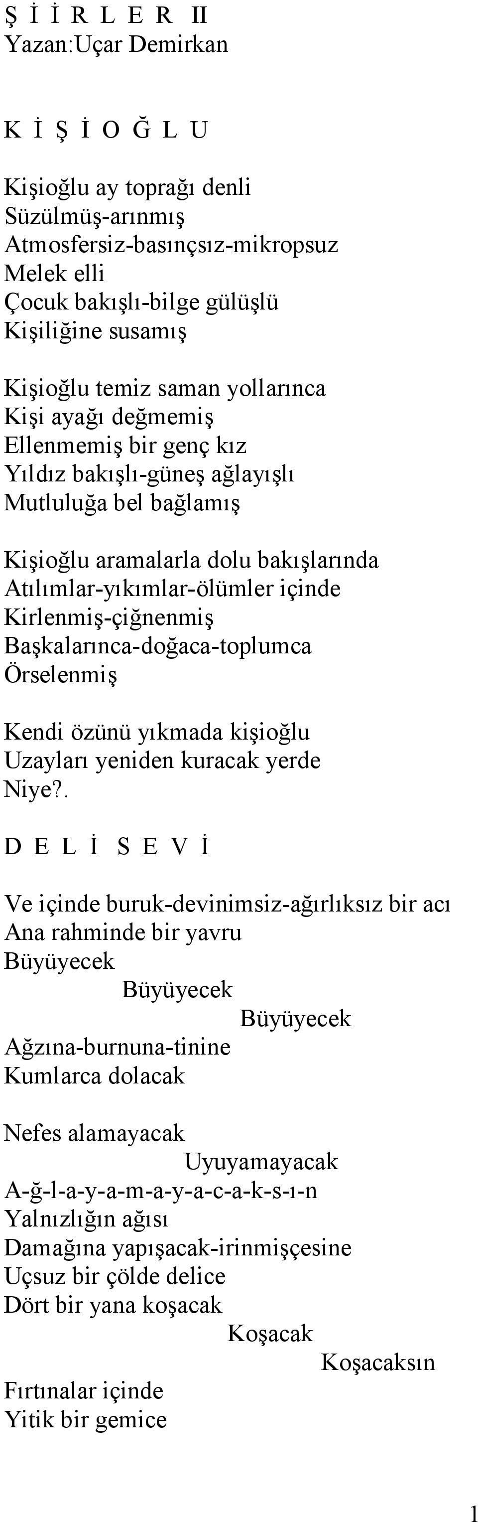 Kirlenmiş-çiğnenmiş Başkalarınca-doğaca-toplumca Örselenmiş Kendi özünü yıkmada kişioğlu Uzayları yeniden kuracak yerde Niye?