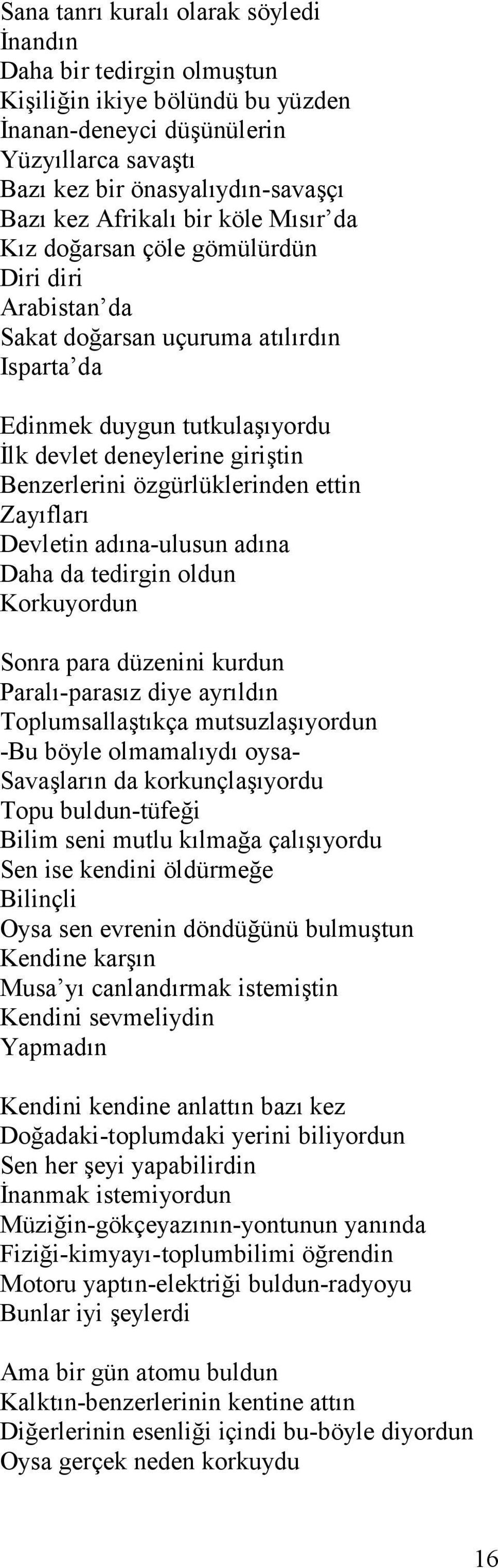 özgürlüklerinden ettin Zayıfları Devletin adına-ulusun adına Daha da tedirgin oldun Korkuyordun Sonra para düzenini kurdun Paralı-parasız diye ayrıldın Toplumsallaştıkça mutsuzlaşıyordun -Bu böyle