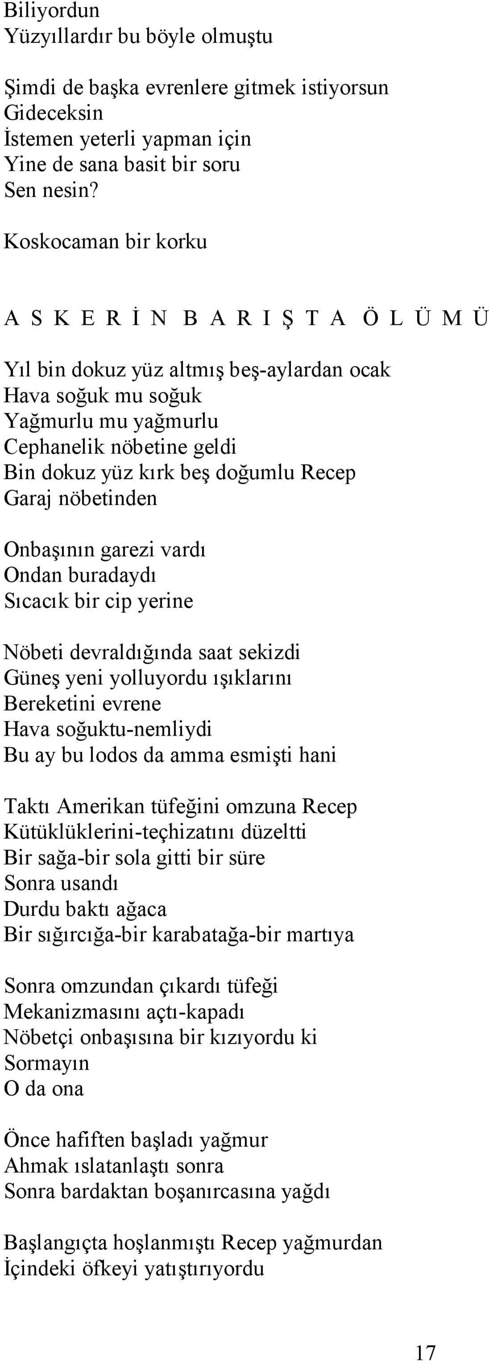 Recep Garaj nöbetinden Onbaşının garezi vardı Ondan buradaydı Sıcacık bir cip yerine Nöbeti devraldığında saat sekizdi Güneş yeni yolluyordu ışıklarını Bereketini evrene Hava soğuktu-nemliydi Bu ay