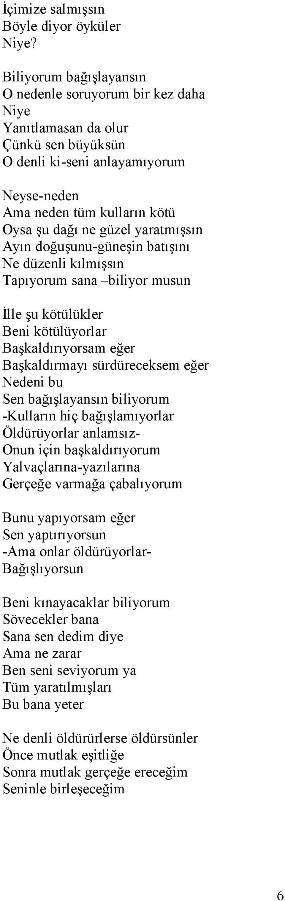 yaratmışsın Ayın doğuşunu-güneşin batışını Ne düzenli kılmışsın Tapıyorum sana biliyor musun İlle şu kötülükler Beni kötülüyorlar Başkaldırıyorsam eğer Başkaldırmayı sürdüreceksem eğer Nedeni bu Sen