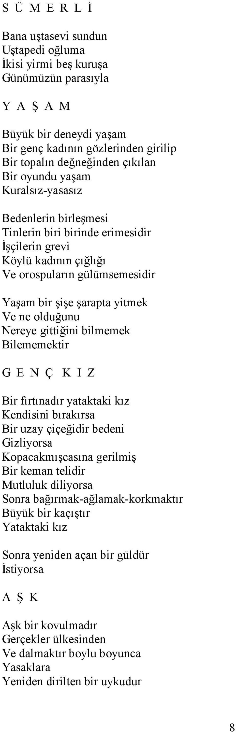 olduğunu Nereye gittiğini bilmemek Bilememektir G E N Ç K I Z Bir fırtınadır yataktaki kız Kendisini bırakırsa Bir uzay çiçeğidir bedeni Gizliyorsa Kopacakmışcasına gerilmiş Bir keman telidir