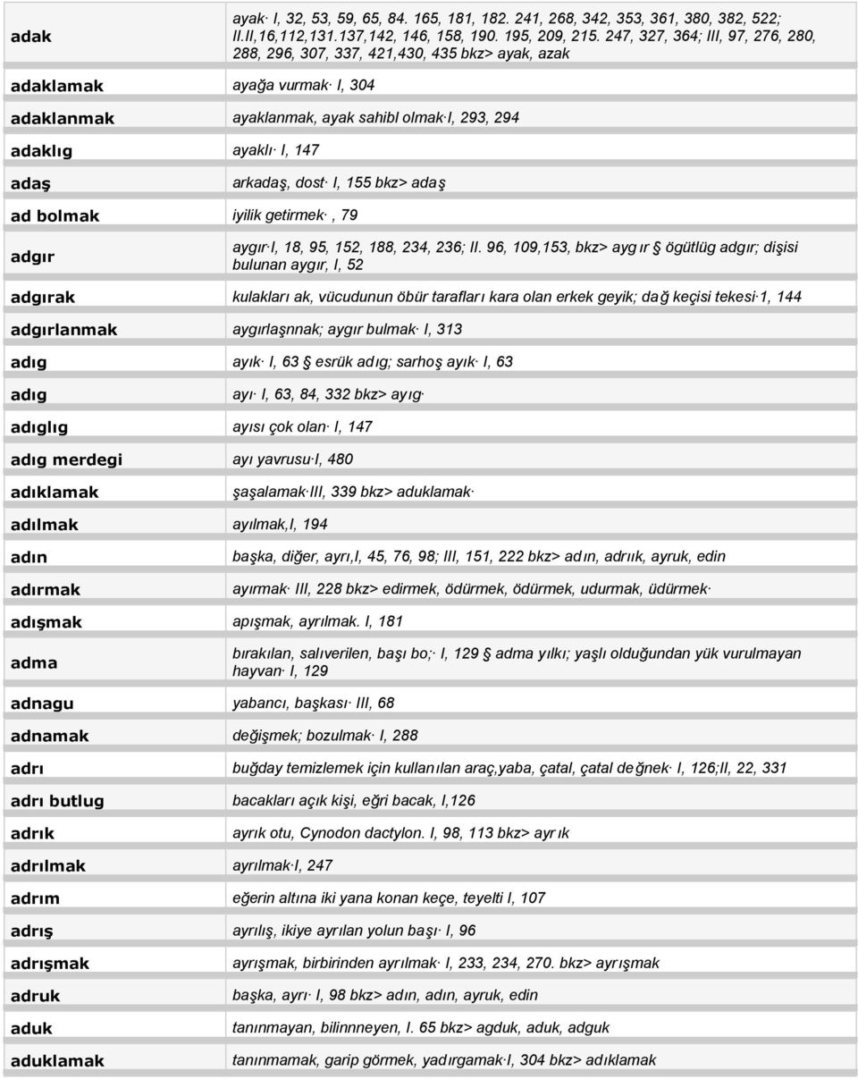 arkadaş, dost I, 155 bkz> adaş ad bolmak iyilik getirmek, 79 adgır aygır I, 18, 95, 152, 188, 234, 236; II.
