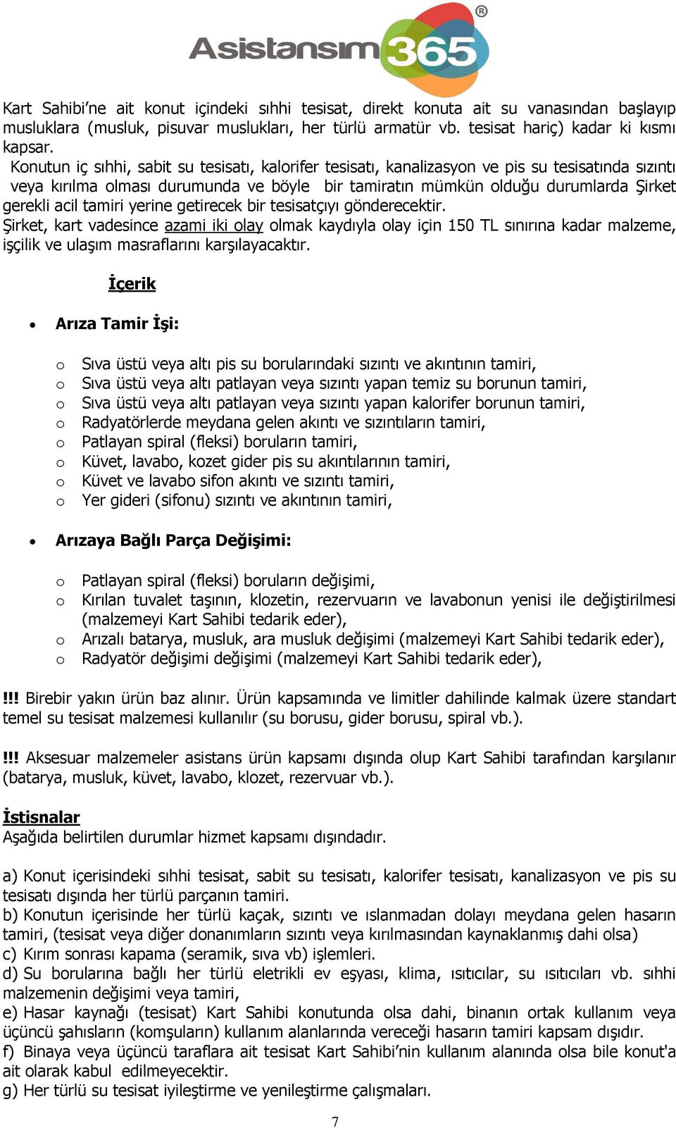 yerine getirecek bir tesisatçıyı gönderecektir. Şirket, kart vadesince azami iki lay lmak kaydıyla lay için 150 TL sınırına kadar malzeme, işçilik ve ulaşım masraflarını karşılayacaktır.