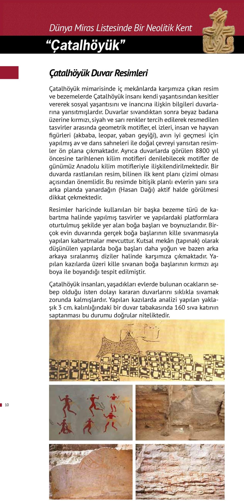 Duvarlar sıvandıktan sonra beyaz badana üzerine kırmızı, siyah ve sarı renkler tercih edilerek resmedilen tasvirler arasında geometrik motifler, el izleri, insan ve hayvan figürleri (akbaba, leopar,