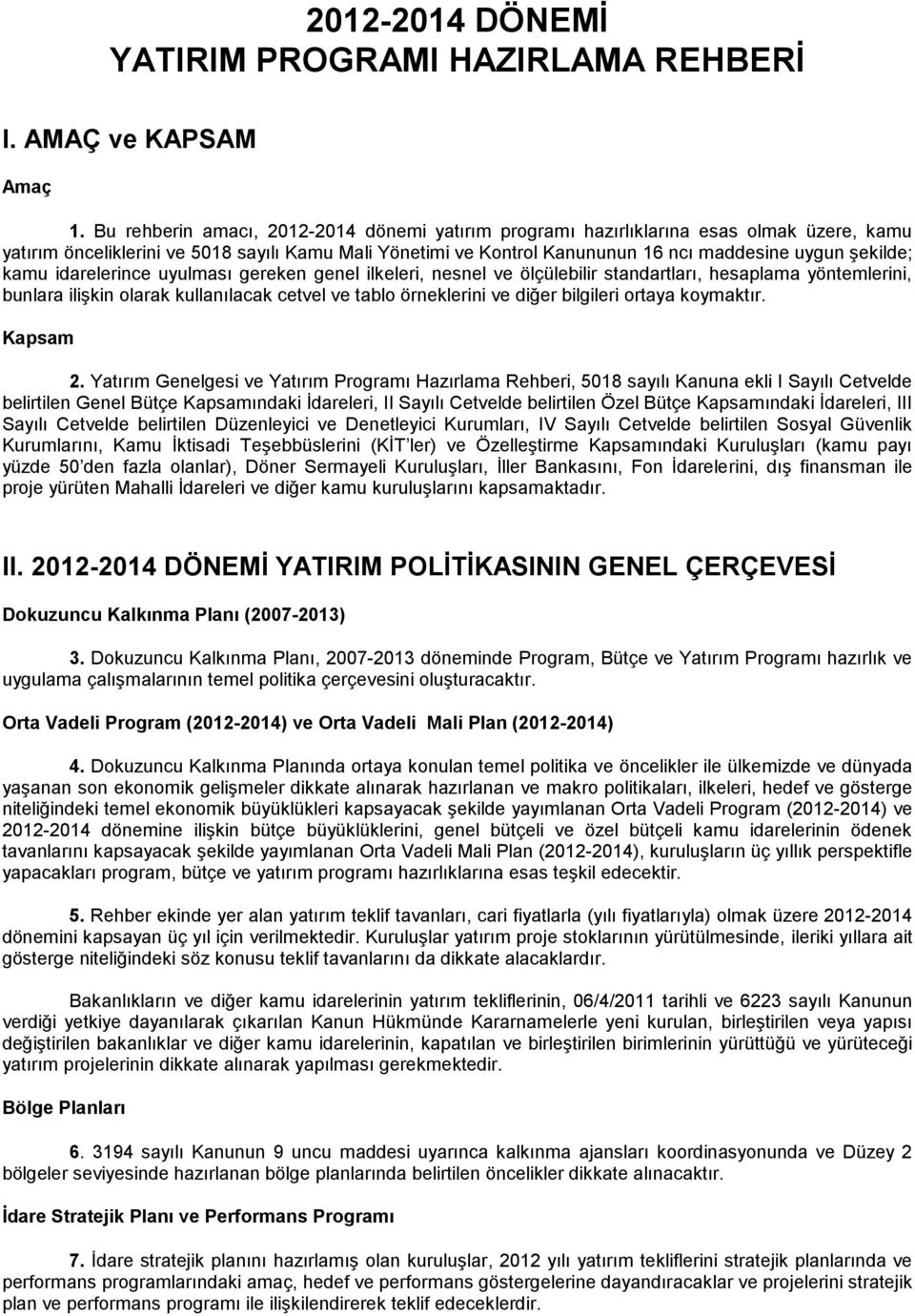 kamu idarelerince uyulması gereken genel ilkeleri, nesnel ve ölçülebilir standartları, hesaplama yöntemlerini, bunlara ilişkin olarak kullanılacak cetvel ve tablo örneklerini ve diğer bilgileri