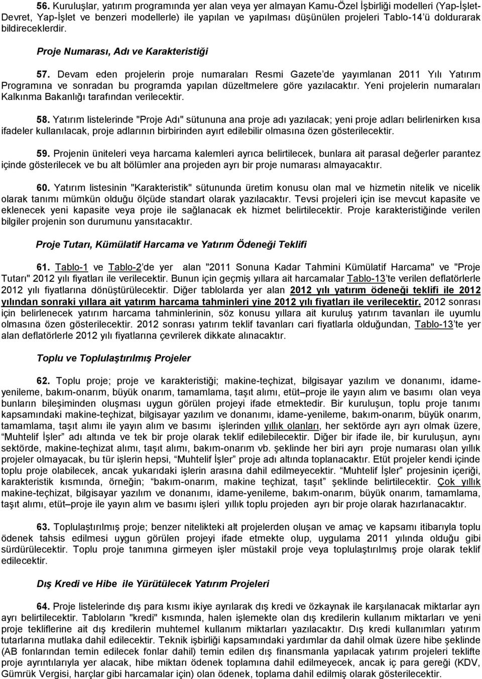 Devam eden projelerin proje numaraları Resmi Gazete de yayımlanan 2011 Yılı Yatırım Programına ve sonradan bu programda yapılan düzeltmelere göre yazılacaktır.