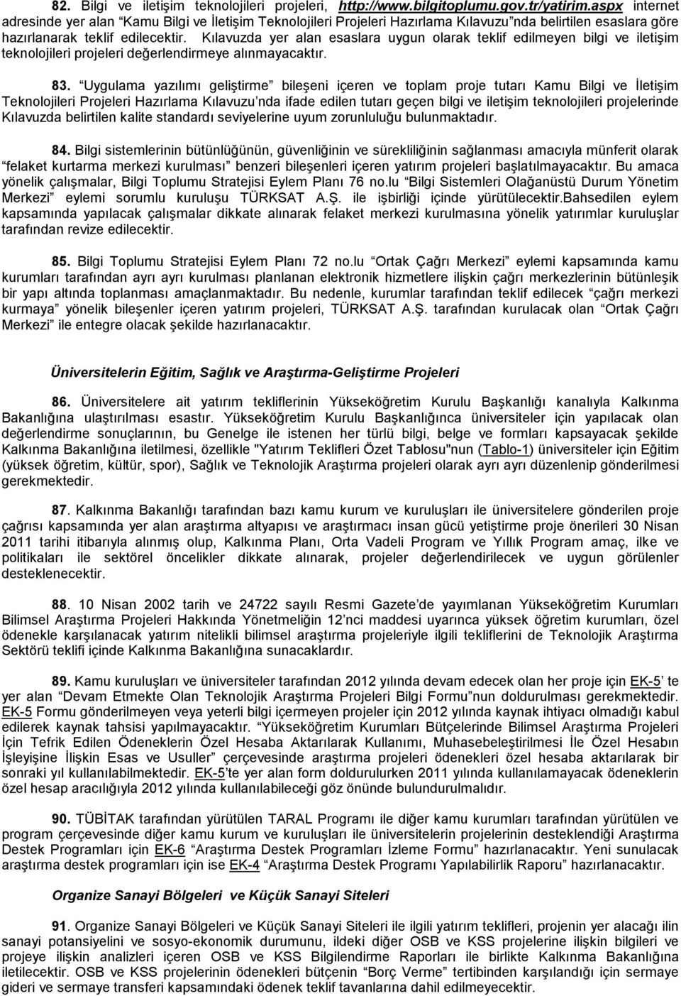 Kılavuzda yer alan esaslara uygun olarak teklif edilmeyen bilgi ve iletişim teknolojileri projeleri değerlendirmeye alınmayacaktır. 83.