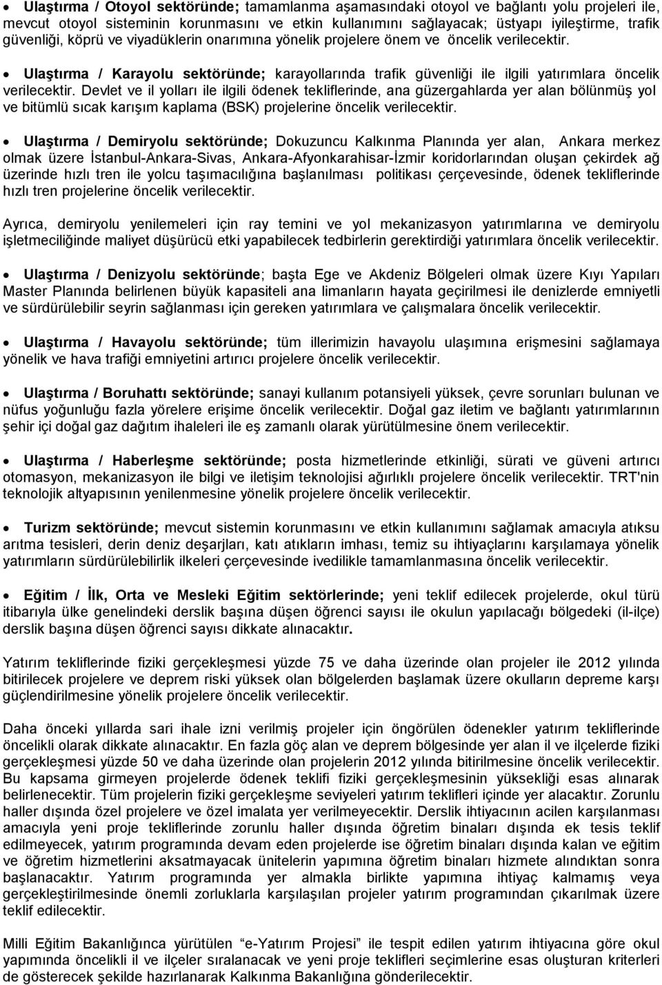 Devlet ve il yolları ile ilgili ödenek tekliflerinde, ana güzergahlarda yer alan bölünmüş yol ve bitümlü sıcak karışım kaplama (BSK) projelerine öncelik verilecektir.