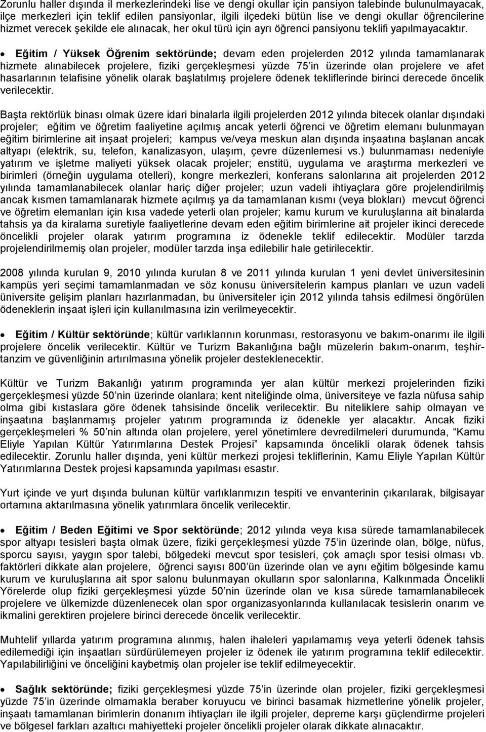 Eğitim / Yüksek Öğrenim sektöründe; devam eden projelerden 2012 yılında tamamlanarak hizmete alınabilecek projelere, fiziki gerçekleşmesi yüzde 75 in üzerinde olan projelere ve afet hasarlarının