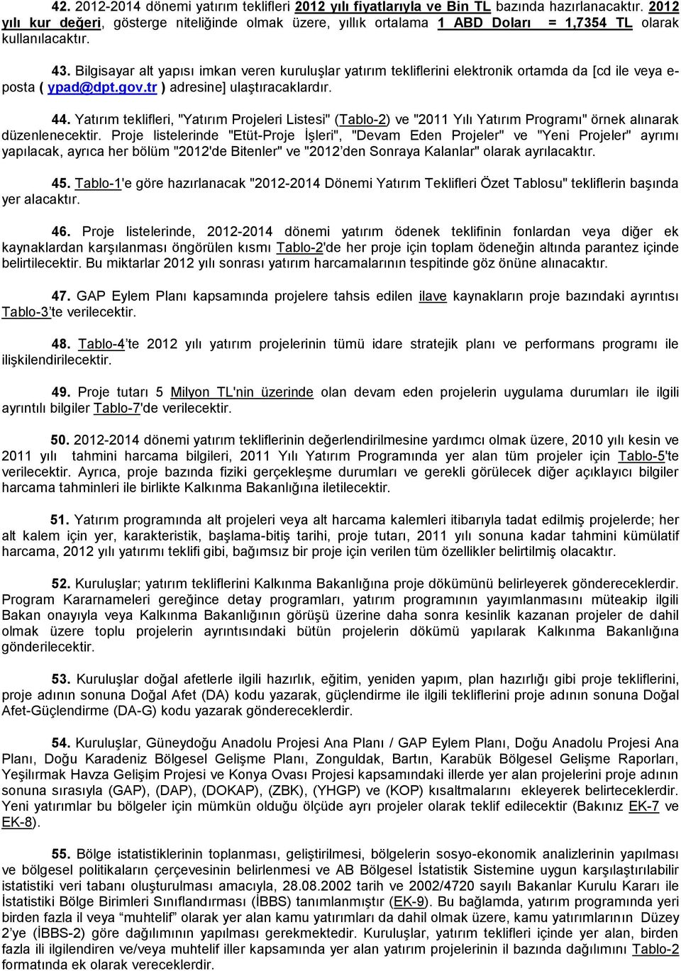 Bilgisayar alt yapısı imkan veren kuruluşlar yatırım tekliflerini elektronik ortamda da [cd ile veya e- posta ( ypad@dpt.gov.tr ) adresine] ulaştıracaklardır. 44.